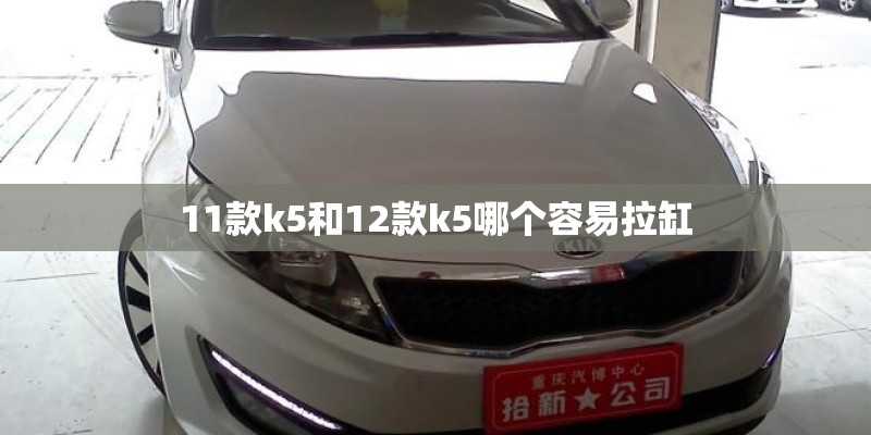 11款k5和12款k5哪个容易拉缸